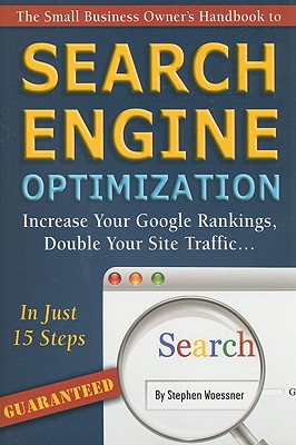 The Small Business Owner's Handbook to Search Engine Optimization: Increase Your Google Rankings, Double Your Site Traffic...in Just 15 Steps - Guaranteed - Woessner, Stephen