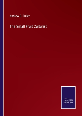 The Small Fruit Culturist - Fuller, Andrew S