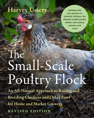 The Small-Scale Poultry Flock, Revised Edition: An All-Natural Approach to Raising and Breeding Chickens and Other Fowl for Home and Market Growers - Ussery, Harvey