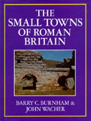 The Small Towns of Roman Britain - Burnham, Barry C, and Wacher, John