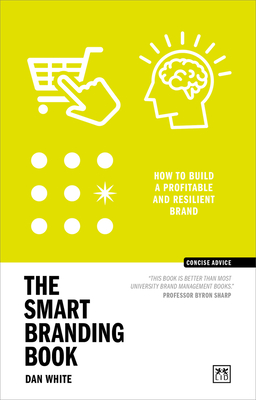 The Smart Branding Book: How to build a profitable and resilient brand - White, Dan