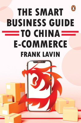 The Smart Business Guide to China E-Commerce - Lavin, Frank