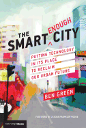 The Smart Enough City: Putting Technology in Its Place to Reclaim Our Urban Future