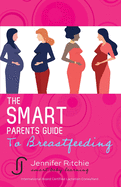 The Smart Parents Guide to Breastfeeding: Breastfeeding Solutions Based on the Latest Scientific Research