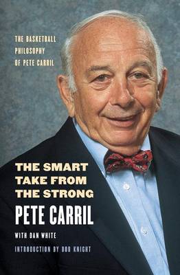 The Smart Take from the Strong: The Basketball Philosophy of Pete Carril - Carril, Pete, and White, Dan, and Knight, Bob (Introduction by)