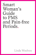 The Smart Woman's Guide to PMS and Pain-Free Periods