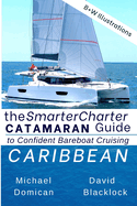 The Smartercharter Catamaran Guide: Caribbean: Insiders' Tips for Confident Bareboat Cruising