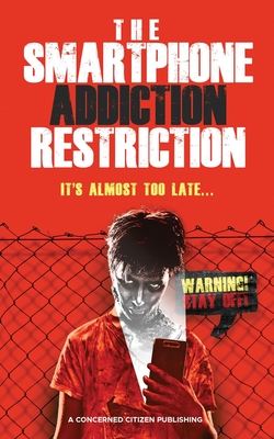 The Smartphone Addiction Restriction: It's Almost Too Late... - Publishing, A Concerned Citizen