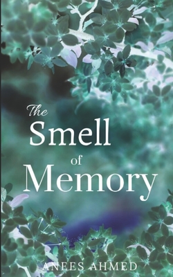 The Smell of Memory - Ahmed, Anees