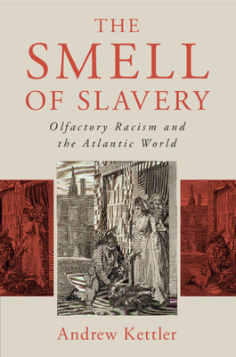 The Smell of Slavery: Olfactory Racism and the Atlantic World - Kettler, Andrew