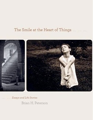 The Smile at the Heart of Things: Essays and Life Stories - Peterson, Brian H