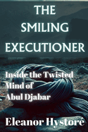 The Smiling Executioner: cInside the Twisted Mind of Abul Djabar