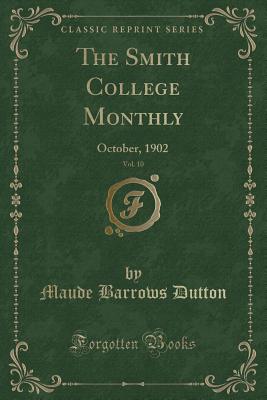 The Smith College Monthly, Vol. 10: October, 1902 (Classic Reprint) - Dutton, Maude Barrows