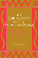 The Smithsonian and the American Indian: Making a Moral Anthropology in Victorian America - Hinsley, Curtis M