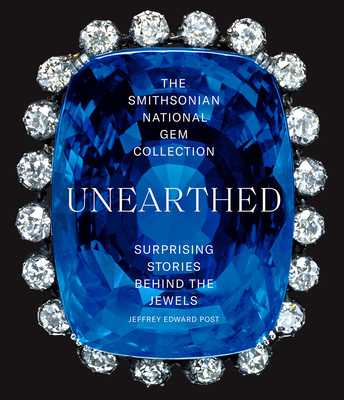 The Smithsonian National Gem Collection--Unearthed: Surprising Stories Behind the Jewels - Post, Jeffrey E