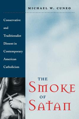 The Smoke of Satan: Conservative and Traditionalist Dissent in Contemporary American Catholicism - Cuneo, Michael W, and Michael, W Cuneo