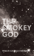 The Smokey God: or A Voyage to the Inner World