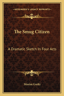 The Smug Citizen: A Dramatic Sketch in Four Acts