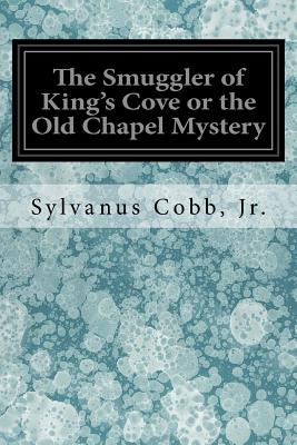 The Smuggler of King's Cove or the Old Chapel Mystery - Cobb, Jr Sylvanus