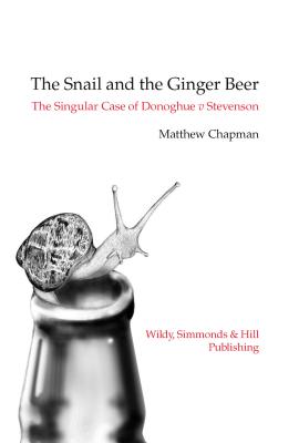 The Snail and the Ginger Beer: The Singular Case of Donoghue v Stevenson - Chapman, Matthew