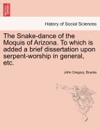 The Snake-Dance of the Moquis of Arizona. to Which Is Added a Brief Dissertation Upon Serpent-Worship in General, Etc.