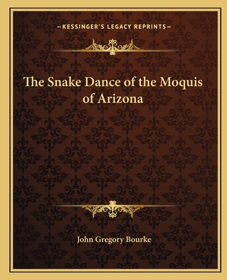 The Snake Dance of the Moquis of Arizona - Bourke, John Gregory