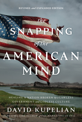 The Snapping of the American Mind: Healing a Nation Broken by a Lawless Government and Godless Culture - Kupelian, David