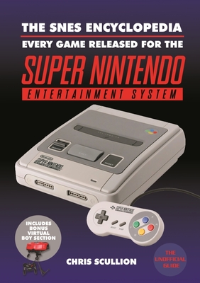 The Snes Encyclopedia: Every Game Released for the Super Nintendo Entertainment System - Scullion, Chris