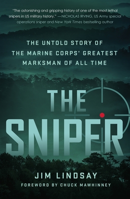 The Sniper: The Untold Story of the Marine Corps' Greatest Marksman of All Time - Lindsay, Jim, and Mawhinney, Chuck (Foreword by)