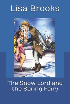 The Snow Lord and the Spring Fairy - Brooks, Lisa