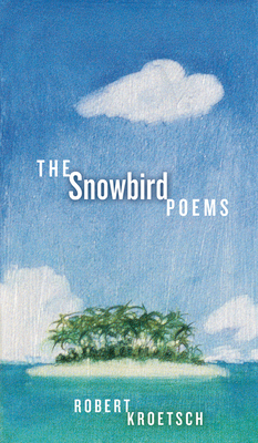 The Snowbird Poems - Kroetsch, Robert