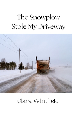 The Snowplow Stole My Driveway - Whitfield, Clara