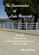 The Snowsnakes of Lake Riverside: My Family, a Drunken Jockey, and One of the Greatest Land Scammers in the American West