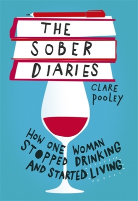 The Sober Diaries: How one woman stopped drinking and started living. - Pooley, Clare