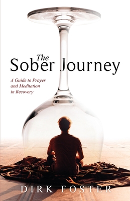 The Sober Journey: A Guide to Prayer and Meditation in Recovery - Foster, Dirk