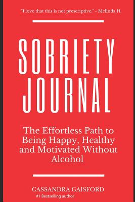The Sobriety Journal: The Easy Way to Stop Drinking: The Effortless Path to Being Happy, Healthy and Motivated Without Alcohol - Gaisford, Cassandra