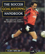 The Soccer Goalkeeping Handbook - Welsh, Alex