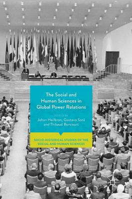 The Social and Human Sciences in Global Power Relations - Heilbron, Johan (Editor), and Sor, Gustavo (Editor), and Boncourt, Thibaud (Editor)