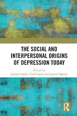 The Social and Interpersonal Origins of Depression Today - Clarke, Jeremy (Editor), and Cundy, Paul (Editor), and Yakeley, Jessica (Editor)