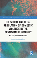 The Social and Legal Regulation of Domestic Violence in The Kesarwani Community: Kolkata, India and Beyond