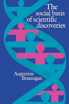 The Social Basis of Scientific Discoveries - Brannigan, Augustine, and Brannigan, A