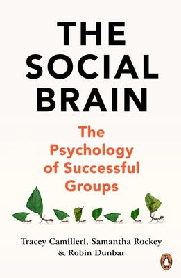 The Social Brain: The Psychology of Successful Groups - Camilleri, Tracey, and Rockey, Samantha, and Dunbar, Robin