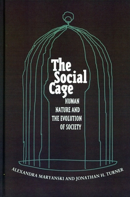 The Social Cage: Human Nature and the Evolution of Society - Maryanski, Alexandra, and Turner, Jonathan H