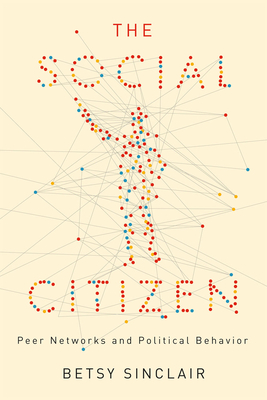 The Social Citizen: Peer Networks and Political Behavior - Sinclair, Betsy