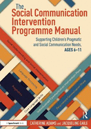 The Social Communication Intervention Programme Manual: Supporting Children's Pragmatic and Social Communication Needs, Ages 6-11