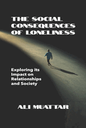 The Social Consequences Of Loneliness: Exploring its Impact on Relationships and Society