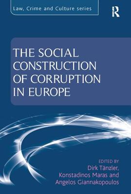 The Social Construction of Corruption in Europe - Tnzler, Dirk, and Maras, Konstadinos