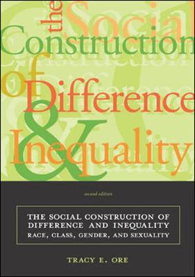 The Social Construction of Difference and Inequality: Race Class Gender and Sexuality - Ore, Tracy E