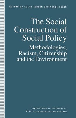 The Social Construction of Social Policy: Methodologies, Racism, Citizenship and the Environment - Samson, Colin (Editor), and South, Nigel (Editor)