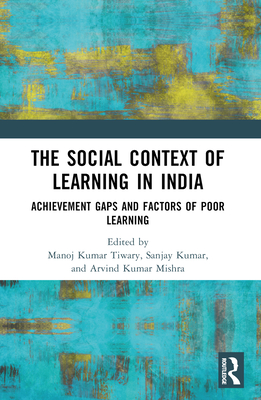 The Social Context of Learning in India: Achievement Gaps and Factors of Poor Learning - Tiwary, Manoj Kumar (Editor), and Kumar, Sanjay (Editor), and Mishra, Arvind Kumar (Editor)